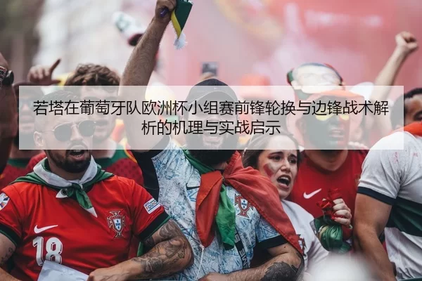 若塔在葡萄牙队欧洲杯小组赛前锋轮换与边锋战术解析的机理与实战启示
